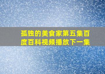 孤独的美食家第五集百度百科视频播放下一集