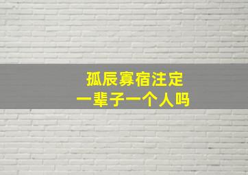 孤辰寡宿注定一辈子一个人吗