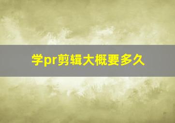 学pr剪辑大概要多久