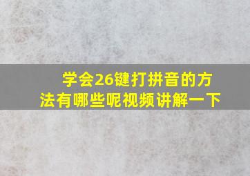 学会26键打拼音的方法有哪些呢视频讲解一下