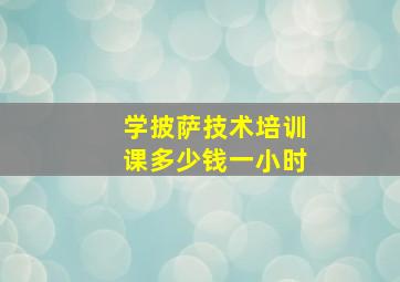 学披萨技术培训课多少钱一小时