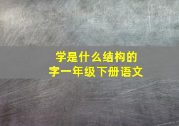 学是什么结构的字一年级下册语文