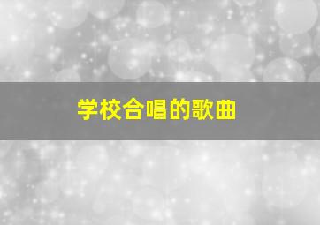 学校合唱的歌曲