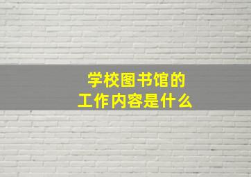 学校图书馆的工作内容是什么