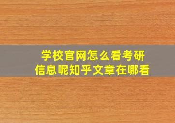 学校官网怎么看考研信息呢知乎文章在哪看