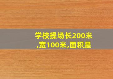 学校操场长200米,宽100米,面积是