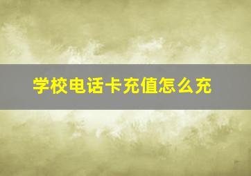 学校电话卡充值怎么充