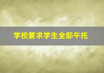 学校要求学生全部午托