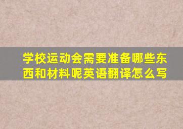 学校运动会需要准备哪些东西和材料呢英语翻译怎么写