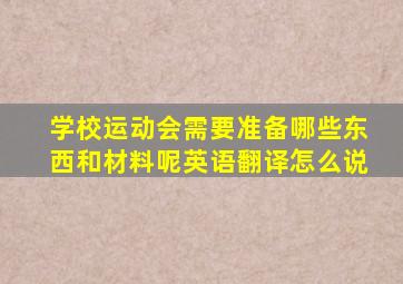 学校运动会需要准备哪些东西和材料呢英语翻译怎么说