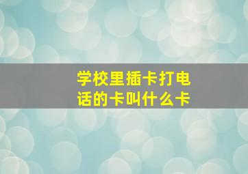 学校里插卡打电话的卡叫什么卡