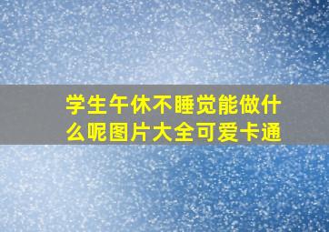 学生午休不睡觉能做什么呢图片大全可爱卡通