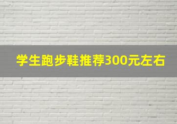 学生跑步鞋推荐300元左右