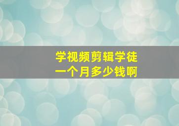 学视频剪辑学徒一个月多少钱啊