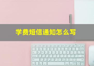 学费短信通知怎么写