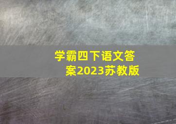 学霸四下语文答案2023苏教版