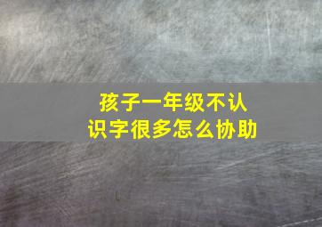 孩子一年级不认识字很多怎么协助