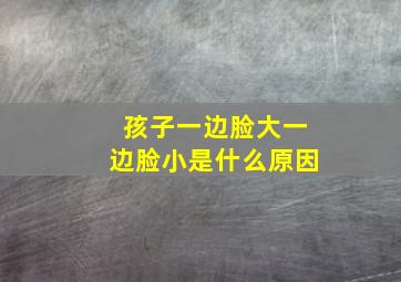 孩子一边脸大一边脸小是什么原因