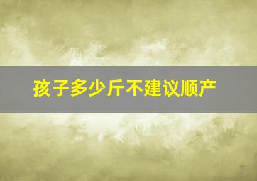 孩子多少斤不建议顺产