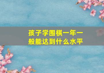 孩子学围棋一年一般能达到什么水平