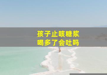 孩子止咳糖浆喝多了会吐吗