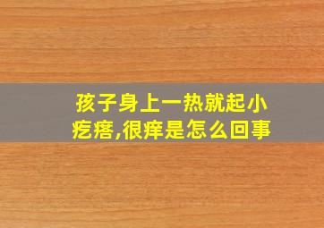 孩子身上一热就起小疙瘩,很痒是怎么回事