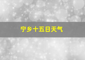 宁乡十五日天气