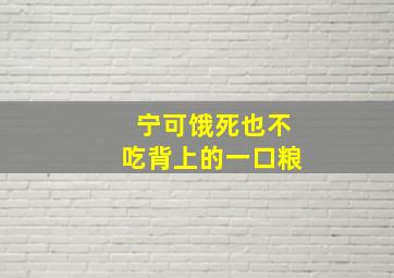 宁可饿死也不吃背上的一口粮