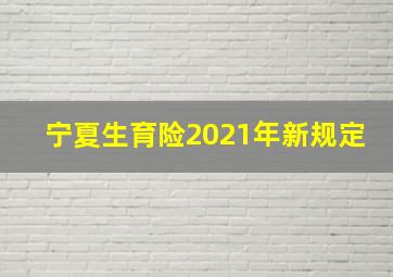 宁夏生育险2021年新规定