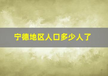 宁德地区人口多少人了