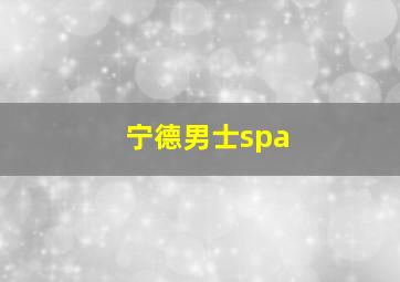 宁德男士spa