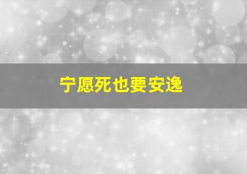 宁愿死也要安逸