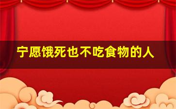 宁愿饿死也不吃食物的人