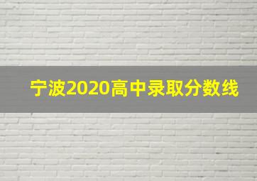 宁波2020高中录取分数线