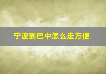 宁波到巴中怎么走方便