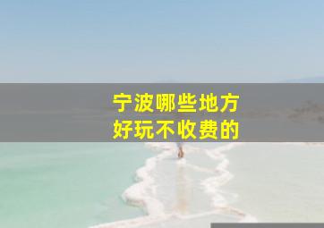 宁波哪些地方好玩不收费的