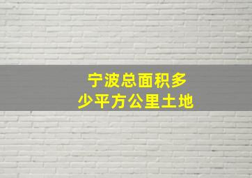 宁波总面积多少平方公里土地