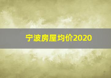 宁波房屋均价2020