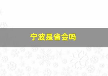 宁波是省会吗