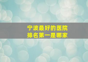 宁波最好的医院排名第一是哪家