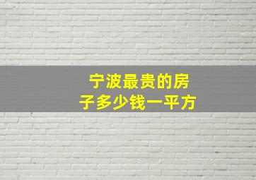 宁波最贵的房子多少钱一平方