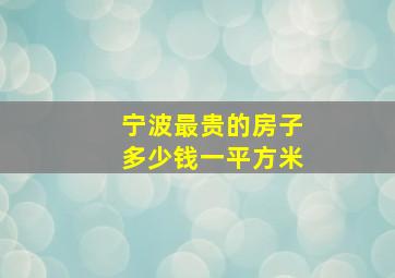 宁波最贵的房子多少钱一平方米