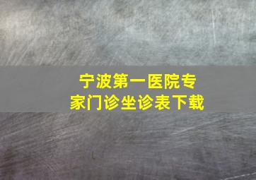 宁波第一医院专家门诊坐诊表下载