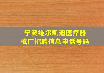 宁波维尔凯迪医疗器械厂招聘信息电话号码