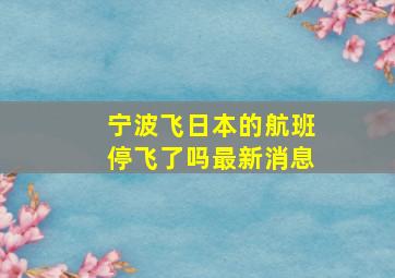 宁波飞日本的航班停飞了吗最新消息