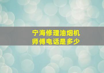 宁海修理油烟机师傅电话是多少