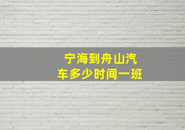 宁海到舟山汽车多少时间一班