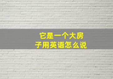 它是一个大房子用英语怎么说