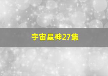 宇宙星神27集