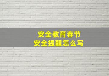 安全教育春节安全提醒怎么写